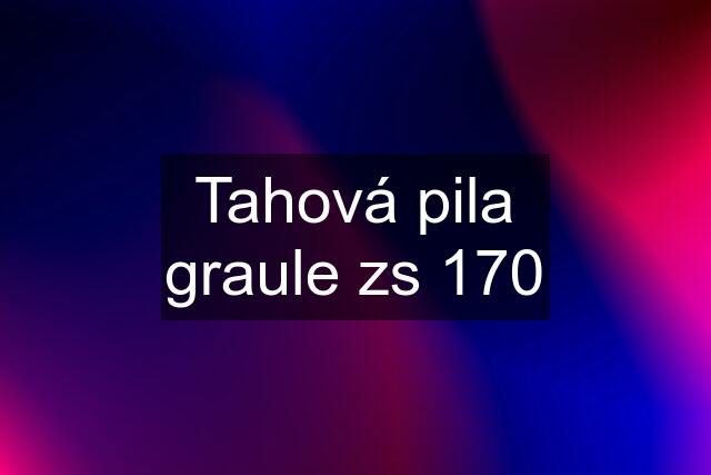 Tahová pila graule zs 170