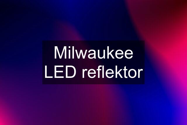 Milwaukee LED reflektor