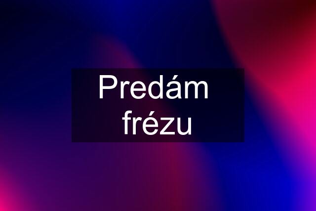 Predám  frézu