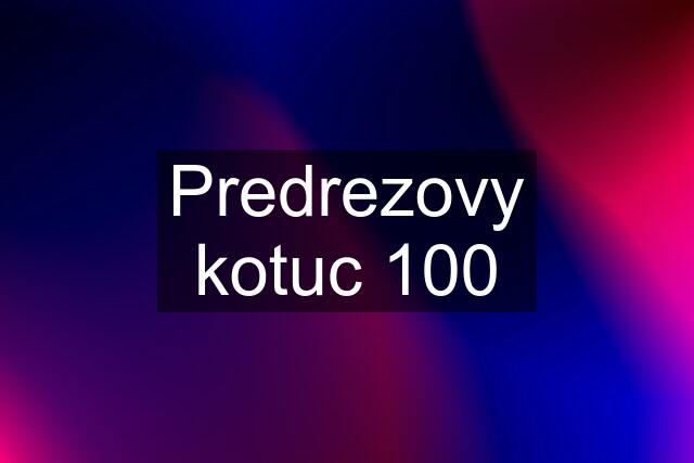 Predrezovy kotuc 100