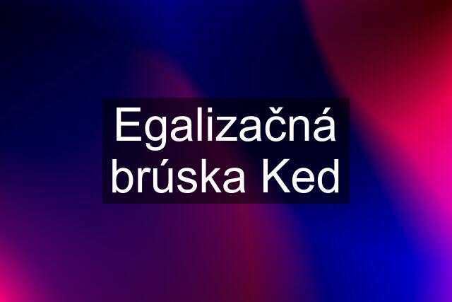 Egalizačná brúska Ked