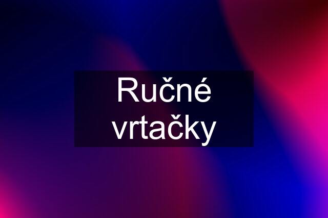 Ručné vrtačky