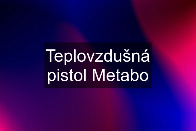 Teplovzdušná pistol Metabo