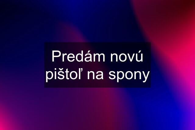 Predám novú pištoľ na spony