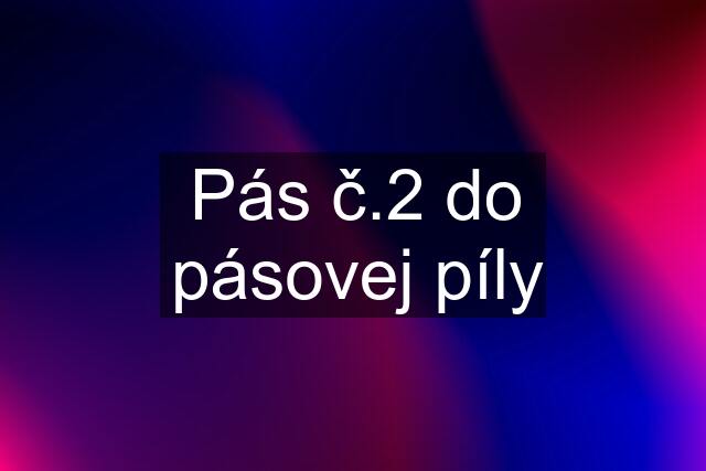 Pás č.2 do pásovej píly