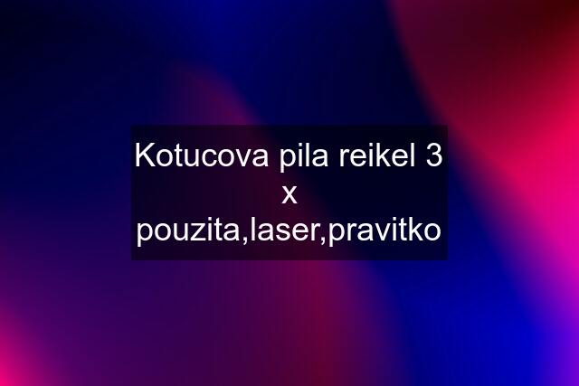 Kotucova pila reikel 3 x pouzita,laser,pravitko