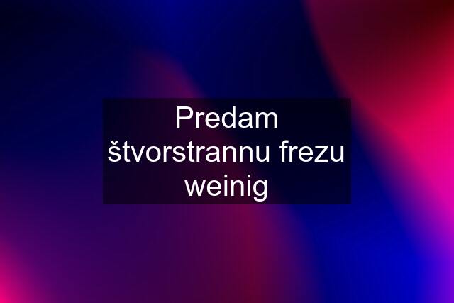 Predam štvorstrannu frezu weinig