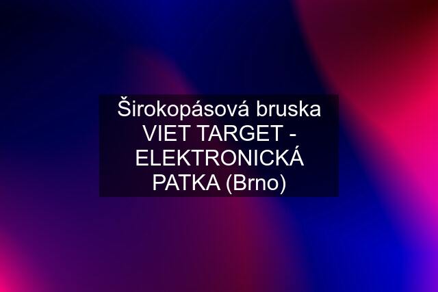 Širokopásová bruska VIET TARGET - ELEKTRONICKÁ PATKA (Brno)