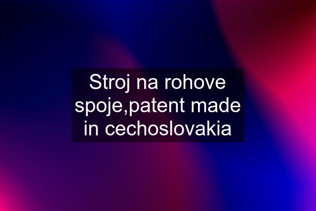 Stroj na rohove spoje,patent made in cechoslovakia