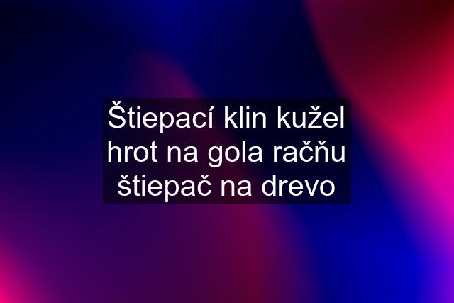 Štiepací klin kužel hrot na gola račňu štiepač na drevo