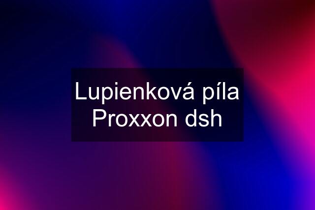 Lupienková píla Proxxon dsh