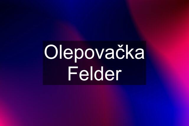 Olepovačka Felder