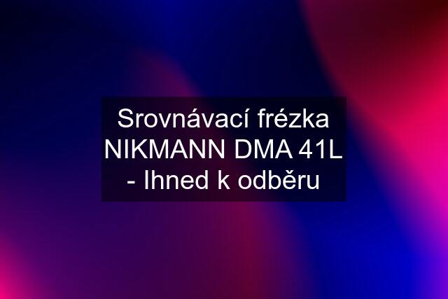 Srovnávací frézka NIKMANN DMA 41L - Ihned k odběru