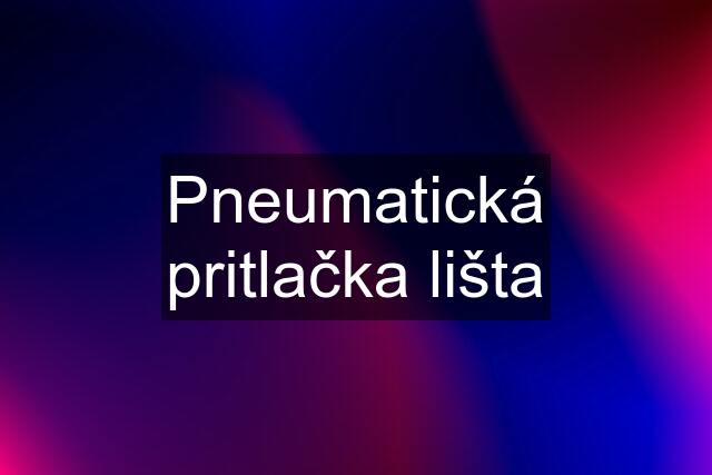 Pneumatická pritlačka lišta