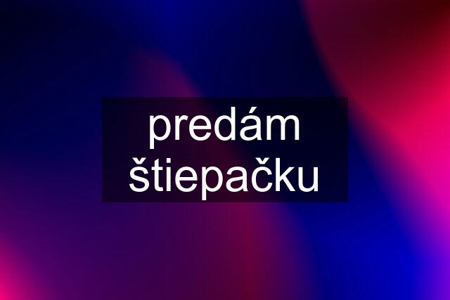 predám štiepačku