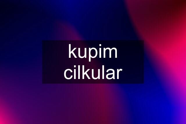 kupim cilkular