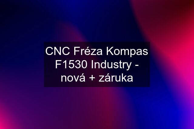 CNC Fréza Kompas F1530 Industry - nová + záruka