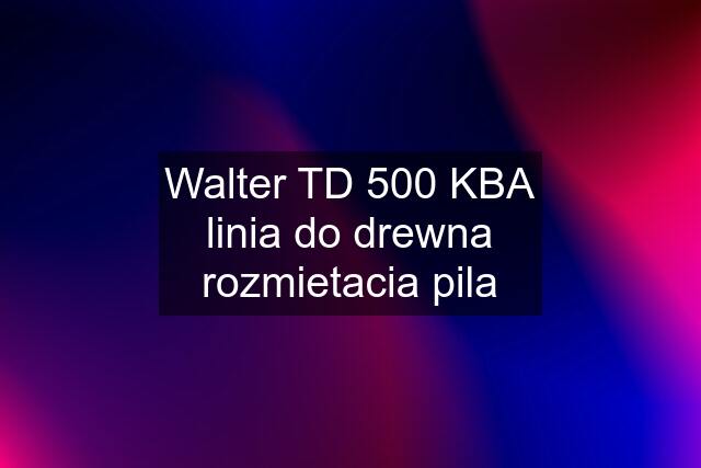 Walter TD 500 KBA linia do drewna rozmietacia pila