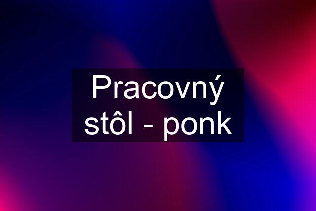 Pracovný stôl - ponk