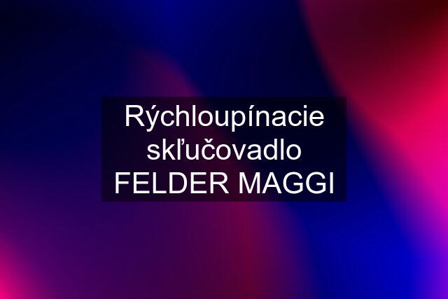 Rýchloupínacie skľučovadlo FELDER MAGGI