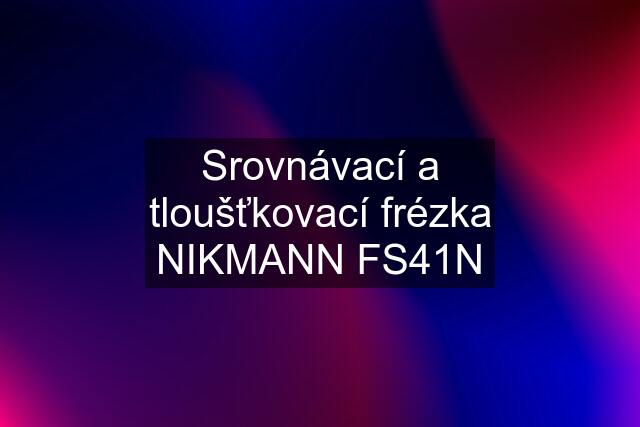 Srovnávací a tloušťkovací frézka NIKMANN FS41N