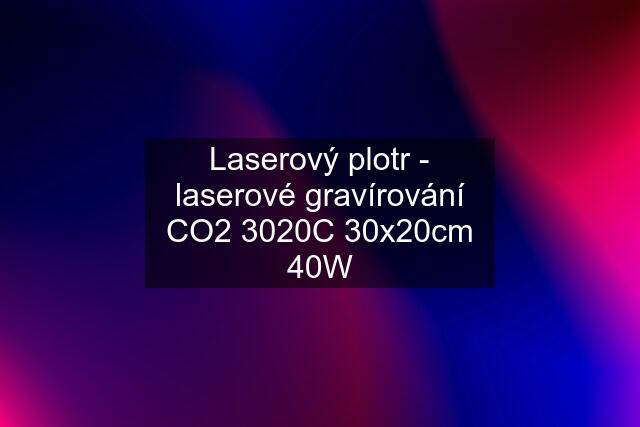 Laserový plotr - laserové gravírování CO2 3020C 30x20cm 40W