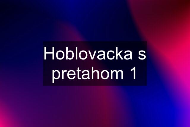 Hoblovacka s pretahom 1