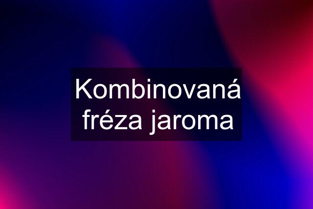 Kombinovaná fréza jaroma