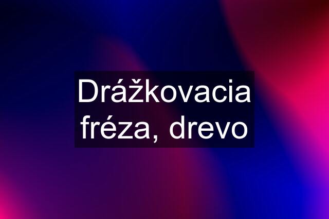 Drážkovacia fréza, drevo