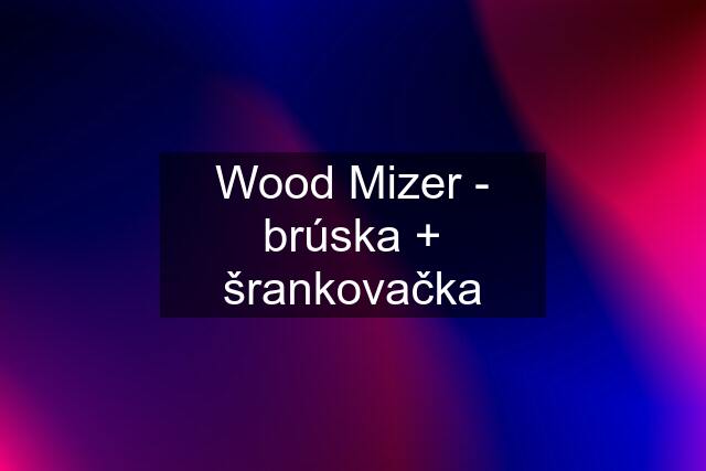 Wood Mizer - brúska + šrankovačka