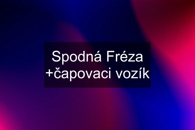 Spodná Fréza +čapovaci vozík