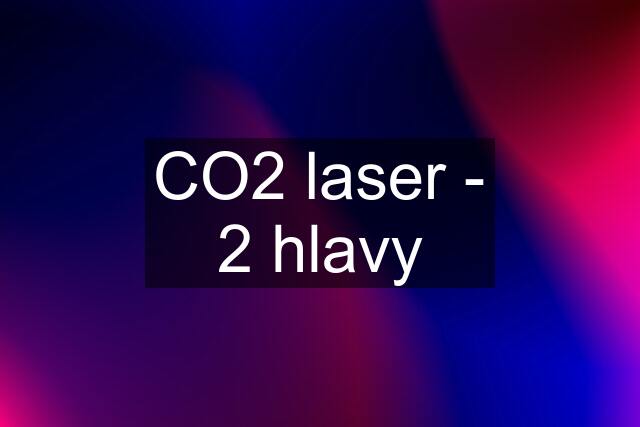 CO2 laser - 2 hlavy