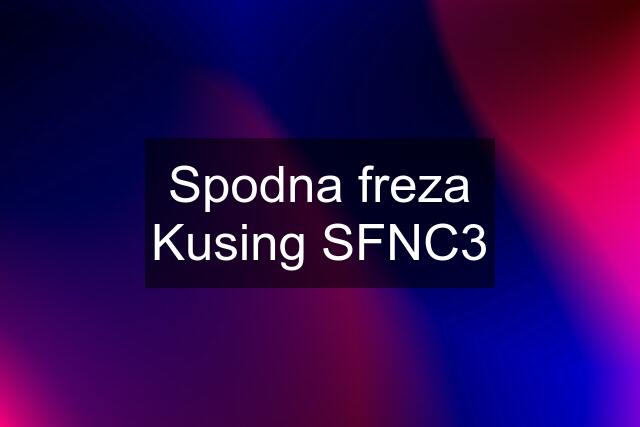 Spodna freza Kusing SFNC3