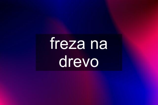 freza na drevo