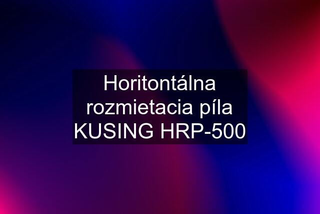 Horitontálna rozmietacia píla KUSING HRP-500