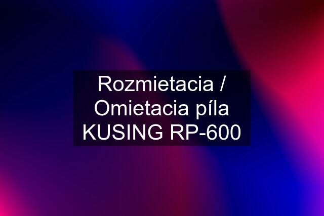 Rozmietacia / Omietacia píla KUSING RP-600