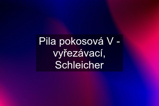 Pila pokosová "V" - vyřezávací, Schleicher