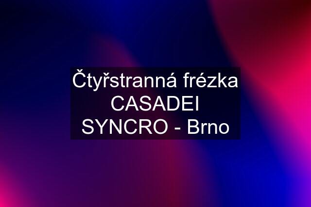 Čtyřstranná frézka CASADEI SYNCRO - Brno