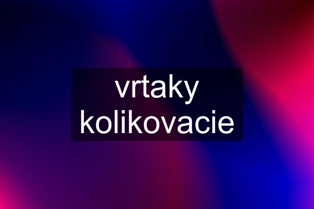 vrtaky kolikovacie