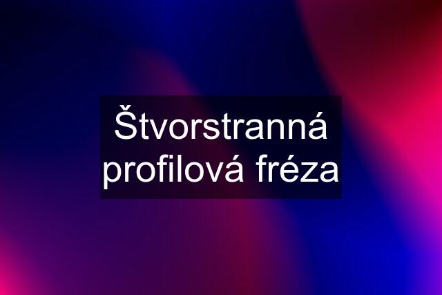 Štvorstranná profilová fréza