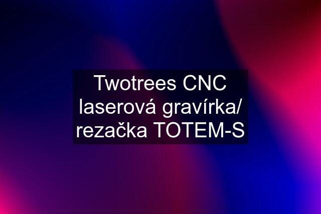 Twotrees CNC laserová gravírka/ rezačka TOTEM-S