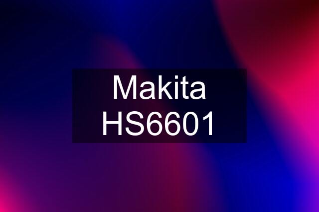 Makita HS6601