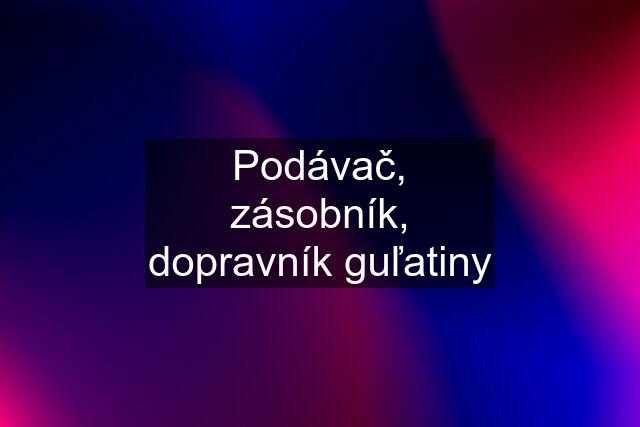 Podávač, zásobník, dopravník guľatiny