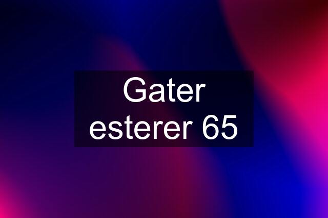 Gater esterer 65