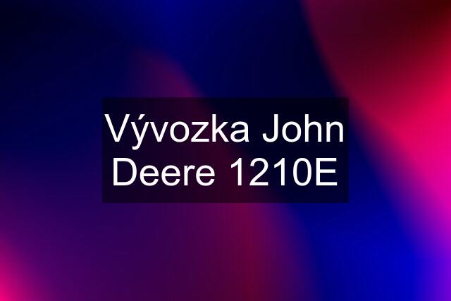 Vývozka John Deere 1210E