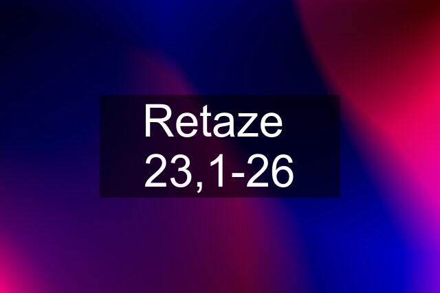 Retaze  23,1-26