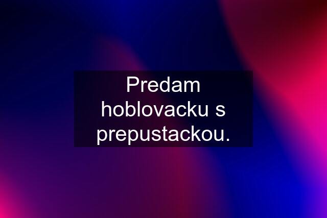 Predam hoblovacku s prepustackou.