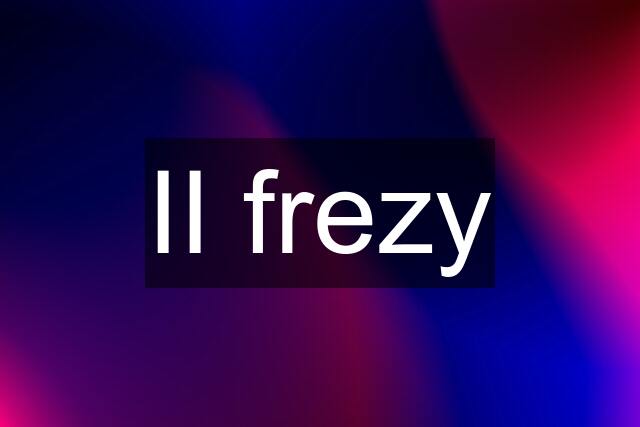 II frezy