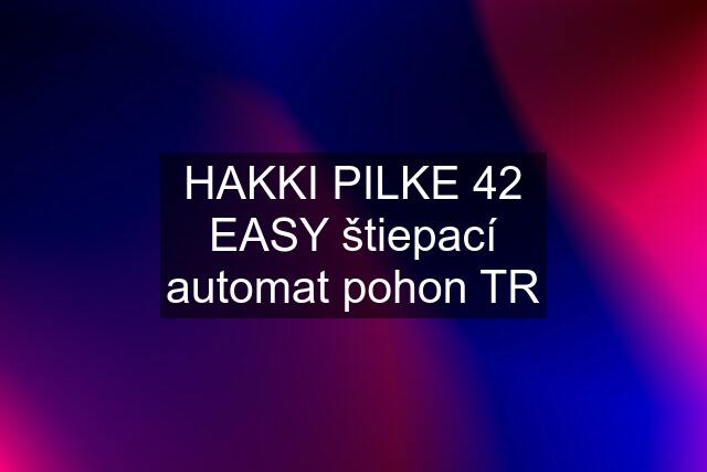 HAKKI PILKE 42 EASY štiepací automat pohon TR