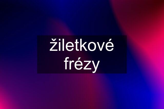 žiletkové frézy